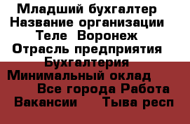 Младший бухгалтер › Название организации ­ Теле2-Воронеж › Отрасль предприятия ­ Бухгалтерия › Минимальный оклад ­ 28 000 - Все города Работа » Вакансии   . Тыва респ.